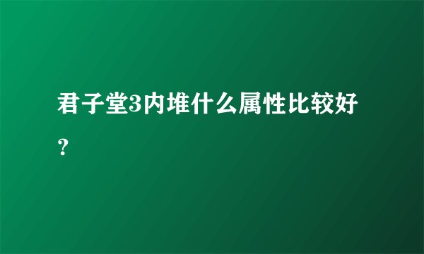 君子堂3内堆什么属性比较好？