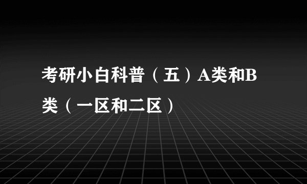 考研小白科普（五）A类和B类（一区和二区）