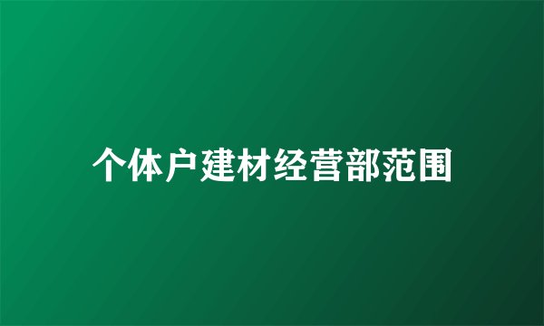 个体户建材经营部范围
