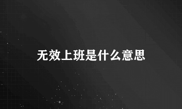 无效上班是什么意思