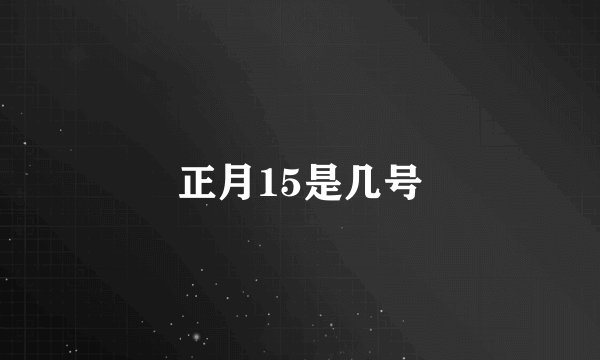 正月15是几号