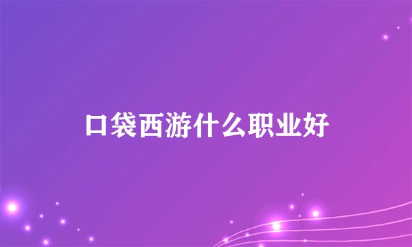 口袋西游什么职业好