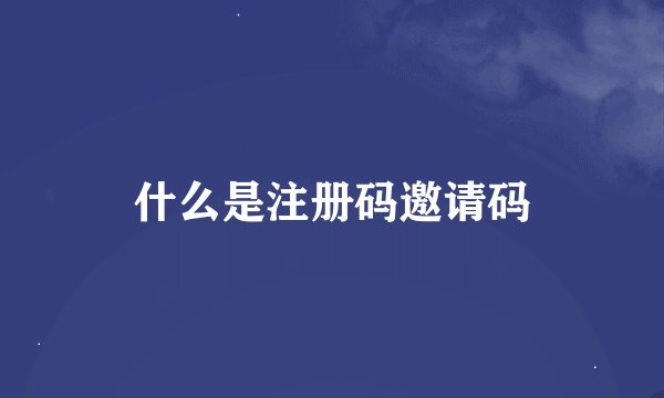 什么是注册码邀请码