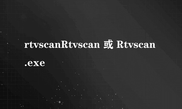rtvscanRtvscan 或 Rtvscan.exe