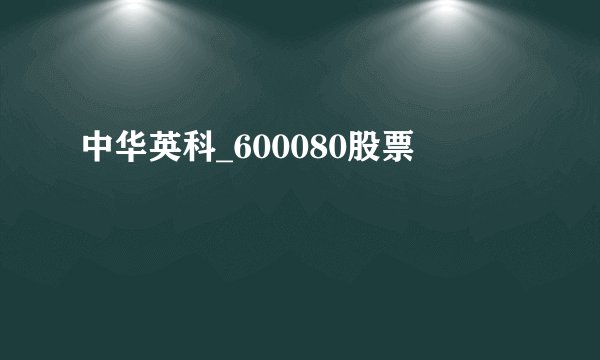 中华英科_600080股票