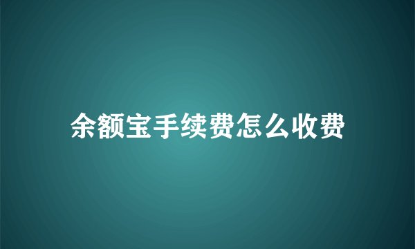 余额宝手续费怎么收费