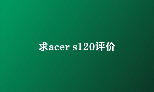 求acer s120评价