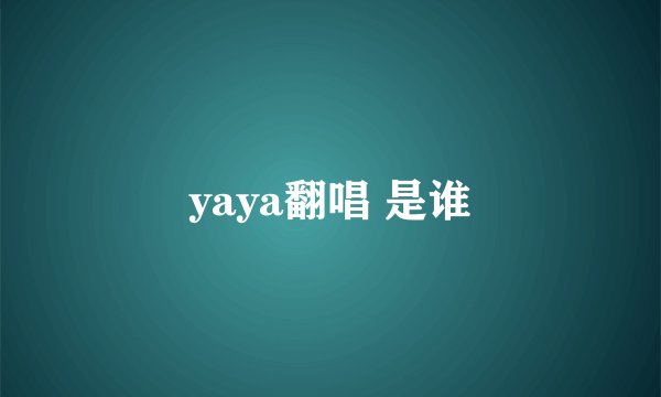 yaya翻唱 是谁