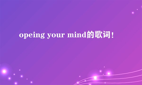 opeing your mind的歌词！