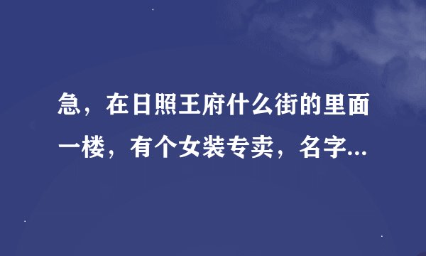 急，在日照王府什么街的里面一楼，有个女装专卖，名字前面是英文，后面是1994.请问这是什么牌子。谢谢了