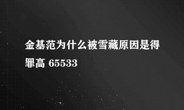 金基范为什么被雪藏原因是得罪高 65533