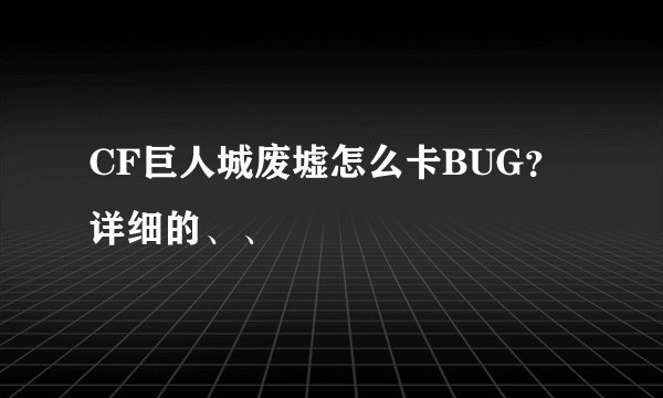 CF巨人城废墟怎么卡BUG？详细的、、
