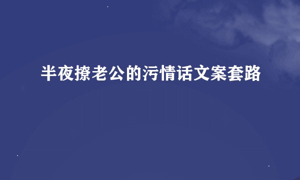 半夜撩老公的污情话文案套路