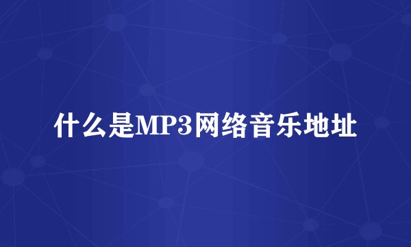 什么是MP3网络音乐地址