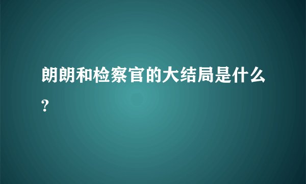 朗朗和检察官的大结局是什么?