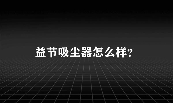 益节吸尘器怎么样？