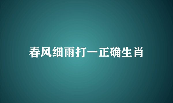 春风细雨打一正确生肖