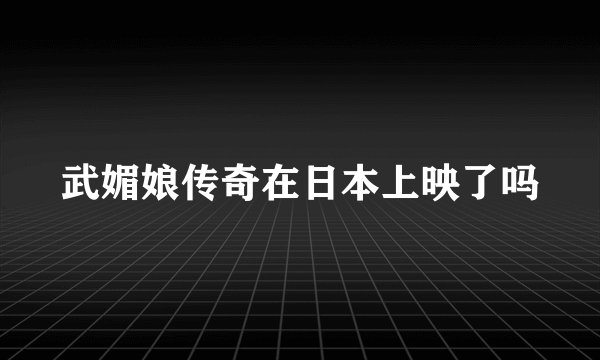 武媚娘传奇在日本上映了吗