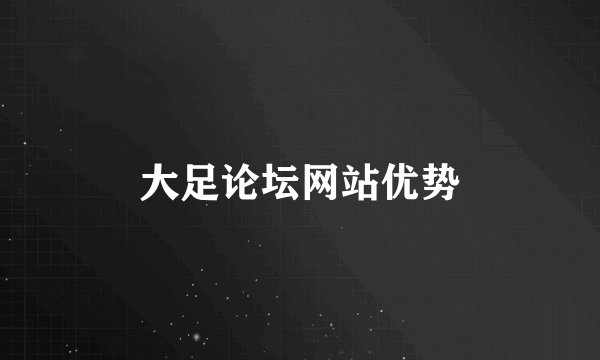 大足论坛网站优势