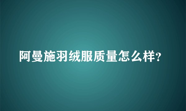 阿曼施羽绒服质量怎么样？