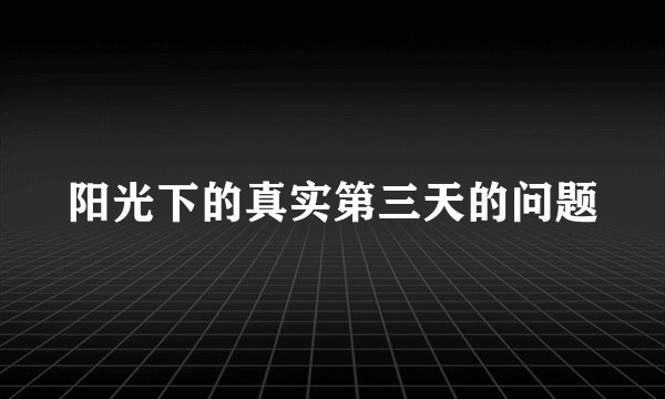 阳光下的真实第三天的问题