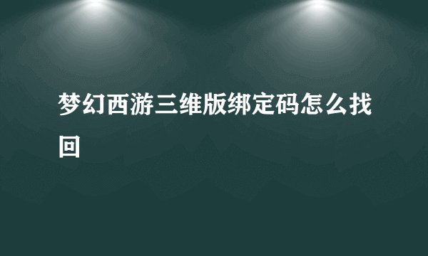 梦幻西游三维版绑定码怎么找回