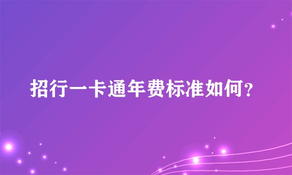 招行一卡通年费标准如何?
