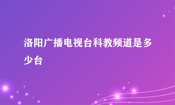 洛阳广播电视台科教频道是多少台