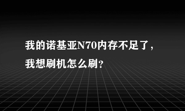 我的诺基亚N70内存不足了，我想刷机怎么刷？