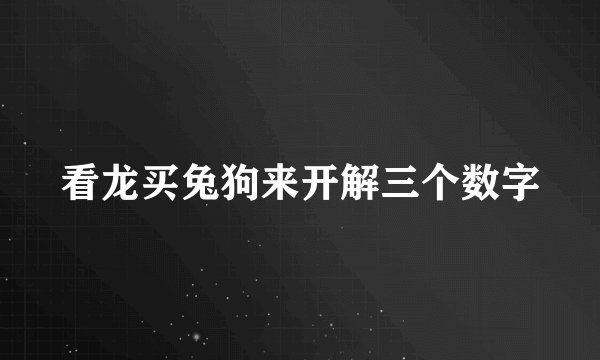 看龙买兔狗来开解三个数字