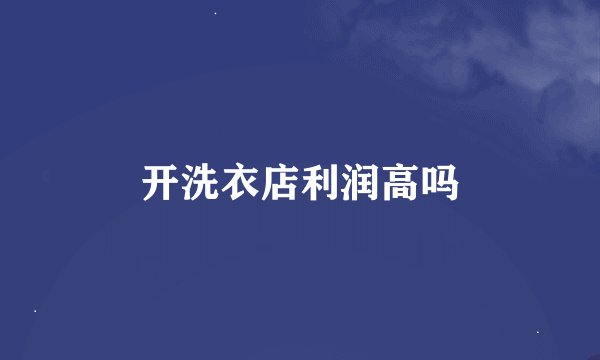 开洗衣店利润高吗