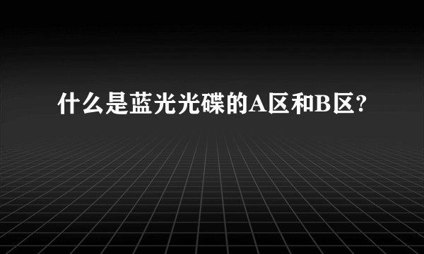 什么是蓝光光碟的A区和B区?