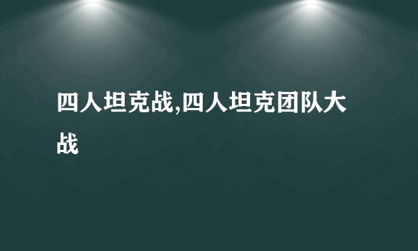 四人坦克战,四人坦克团队大战