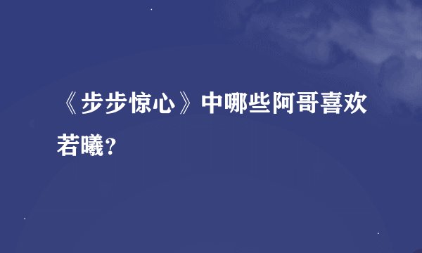 《步步惊心》中哪些阿哥喜欢若曦？
