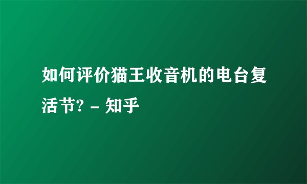 如何评价猫王收音机的电台复活节? - 知乎