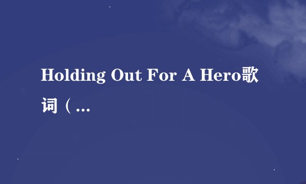 Holding Out For A Hero歌词（怪物史莱克2片尾曲）