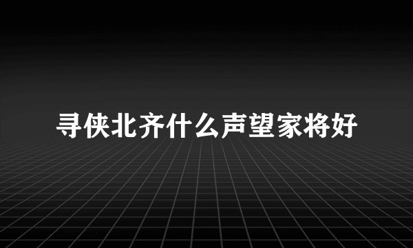 寻侠北齐什么声望家将好