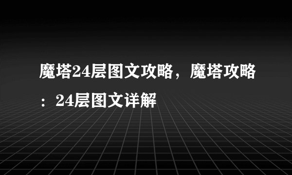 魔塔24层图文攻略,魔塔攻略:24层图文详解