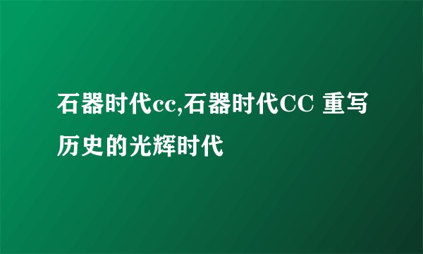 石器时代cc,石器时代CC 重写历史的光辉时代