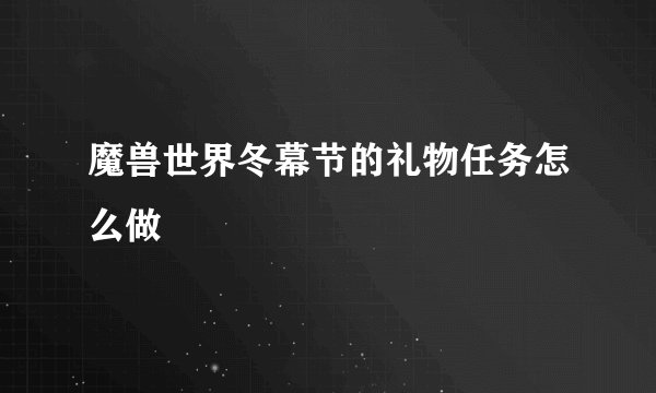 魔兽世界冬幕节的礼物任务怎么做