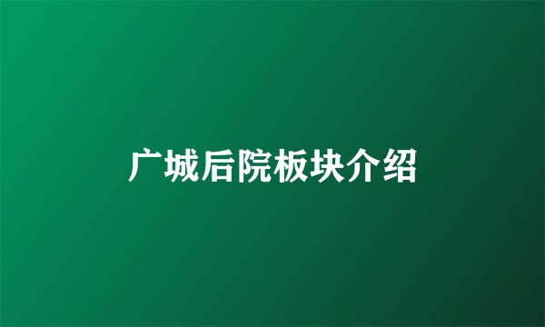 广城后院板块介绍