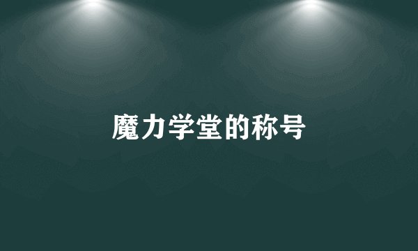 魔力学堂的称号