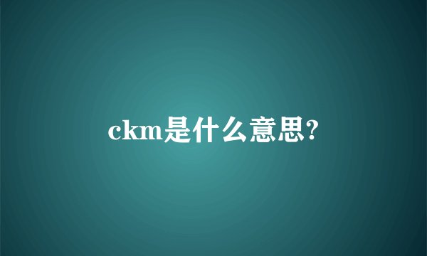 ckm是什么意思?