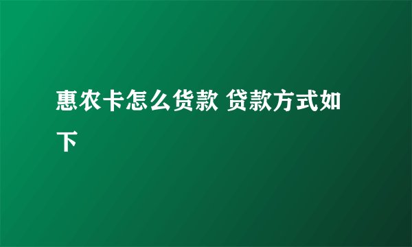 惠农卡怎么货款 贷款方式如下