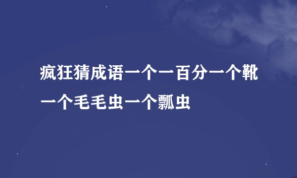 疯狂猜成语一个一百分一个靴一个毛毛虫一个瓢虫