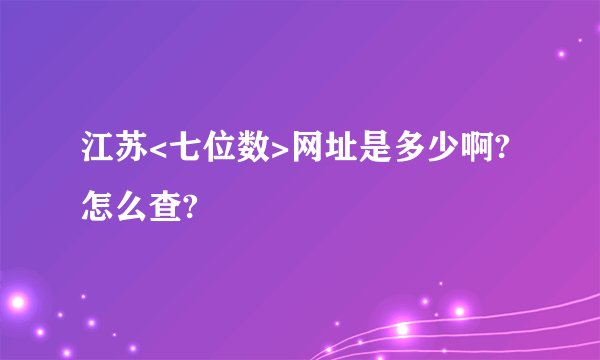 江苏<七位数>网址是多少啊?怎么查?