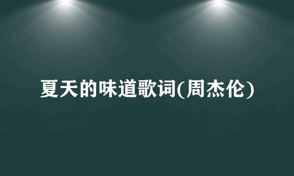 夏天的味道歌词(周杰伦)