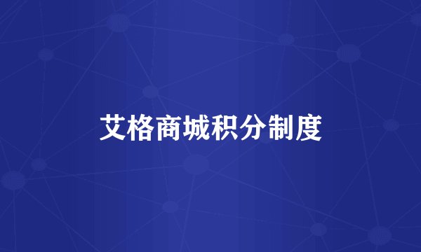艾格商城积分制度