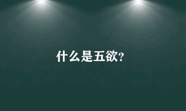 什么是五欲？