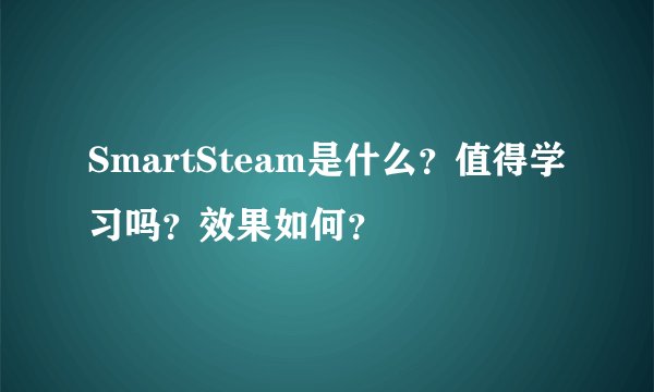 SmartSteam是什么？值得学习吗？效果如何？